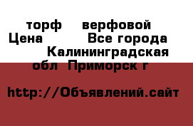 торф    верфовой › Цена ­ 190 - Все города  »    . Калининградская обл.,Приморск г.